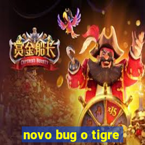 novo bug o tigre